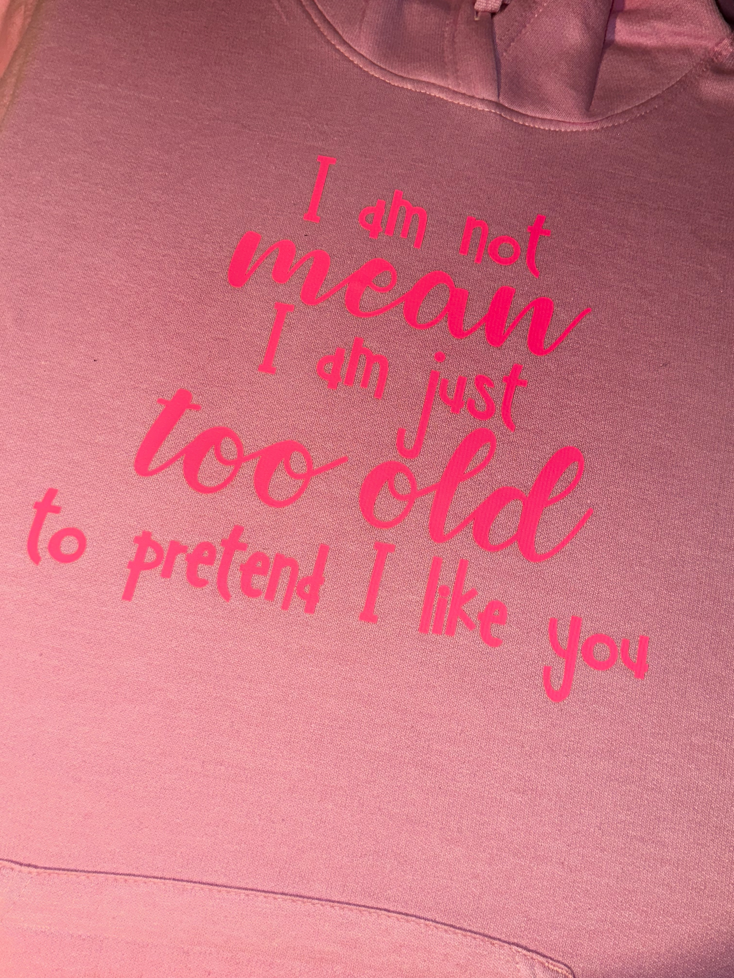 Personalised_ T-SHIRT_ HOODY_ SWEATSHIRT_ i am not mean i am too old to pretend