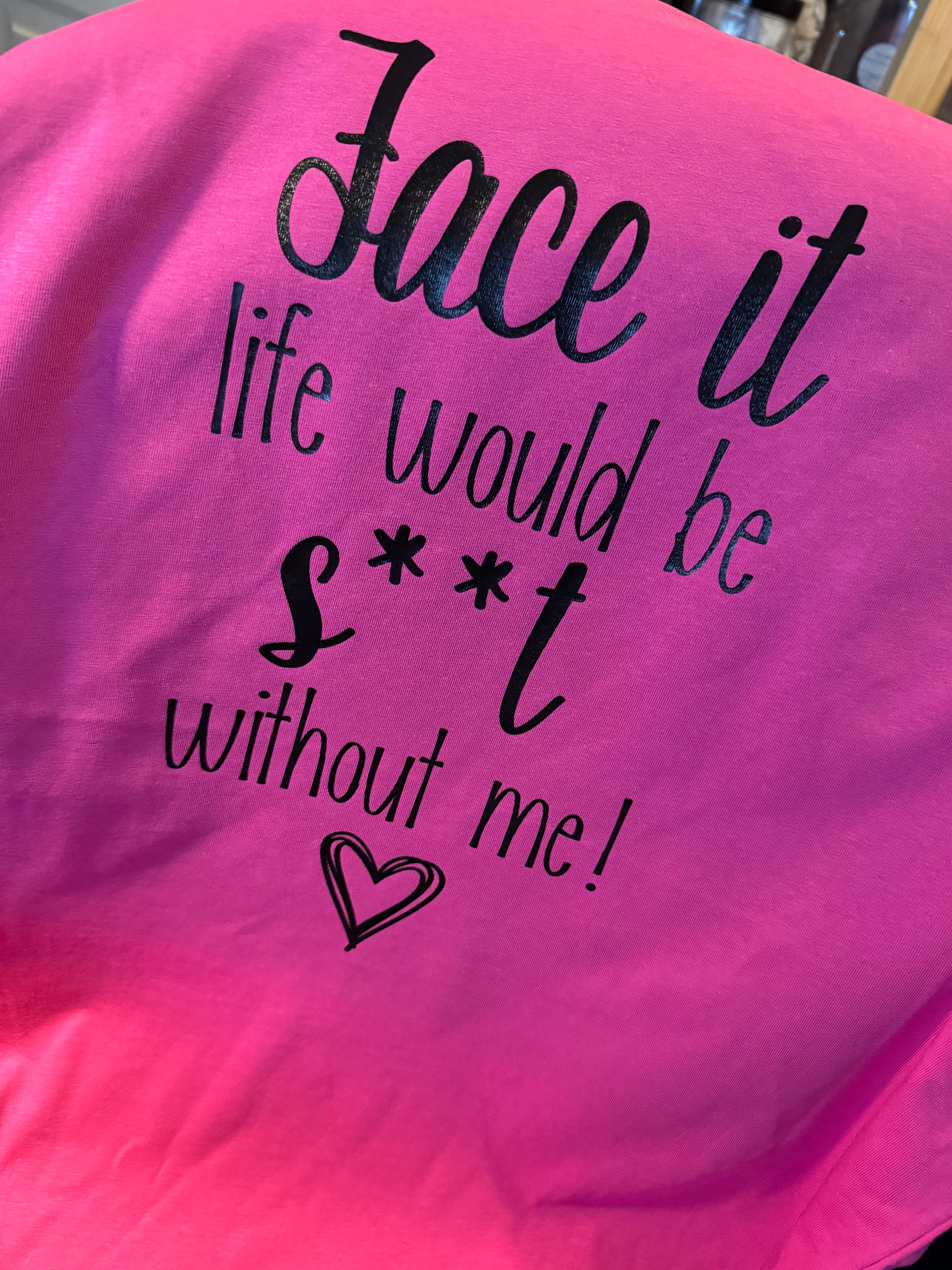 Personalised_ T-SHIRT_ HOODY_ SWEATSHIRT_face it life would be shit without me