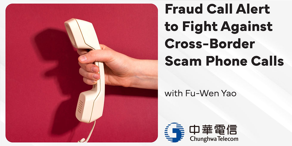 International Fraud Call Alert Service to Fight Against Cross-Border Scam Phone Calls with Fu-Wen Yao of Chungwa Telecom
