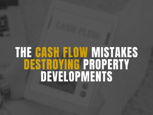 Managing Cash Flow in Property Development: The Financial Mistakes That Can Destroy a Project