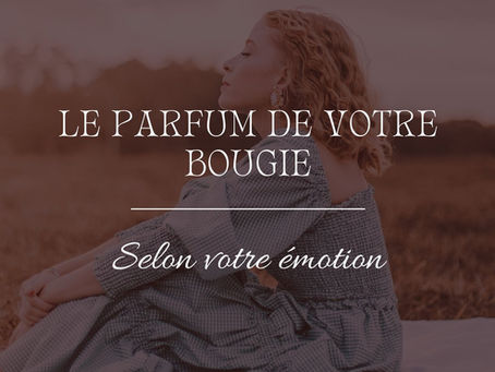LE PARFUM DE VOTRE BOUGIE SELON VOTRE EMOTION