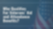 Who Qualifies For Veterans’ Aid and Attendance Benefits?