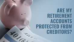 Are My Retirement Accounts Protected From Creditors?