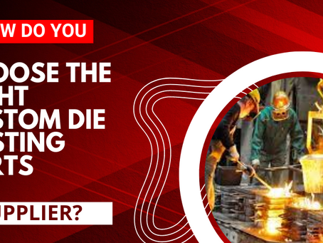 How Do You Choose the Right Custom Die Casting Parts Supplier?