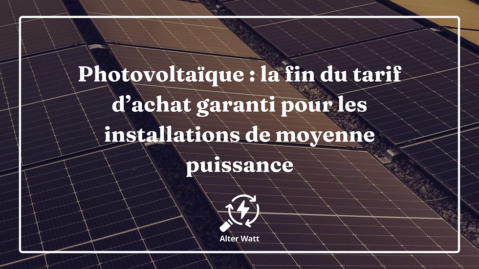 la fin du tarif d’achat garanti pour les installations de moyenne puissance et le basculement vers un système d’appel d’offre simplifié