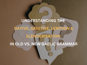Understanding the Dative, Genitive, Lenition & Slenderisation in Old vs. New Gaelic Grammar