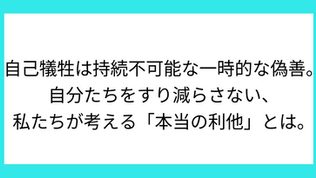 自己犠牲は持続不可能な一時的な偽善。自分たちをすり減らさない、私たちが考える「本当の利他」とは。