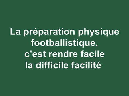 La préparation physique footballistique vise à rendre la difficulté facile, ce qui est bien difficile