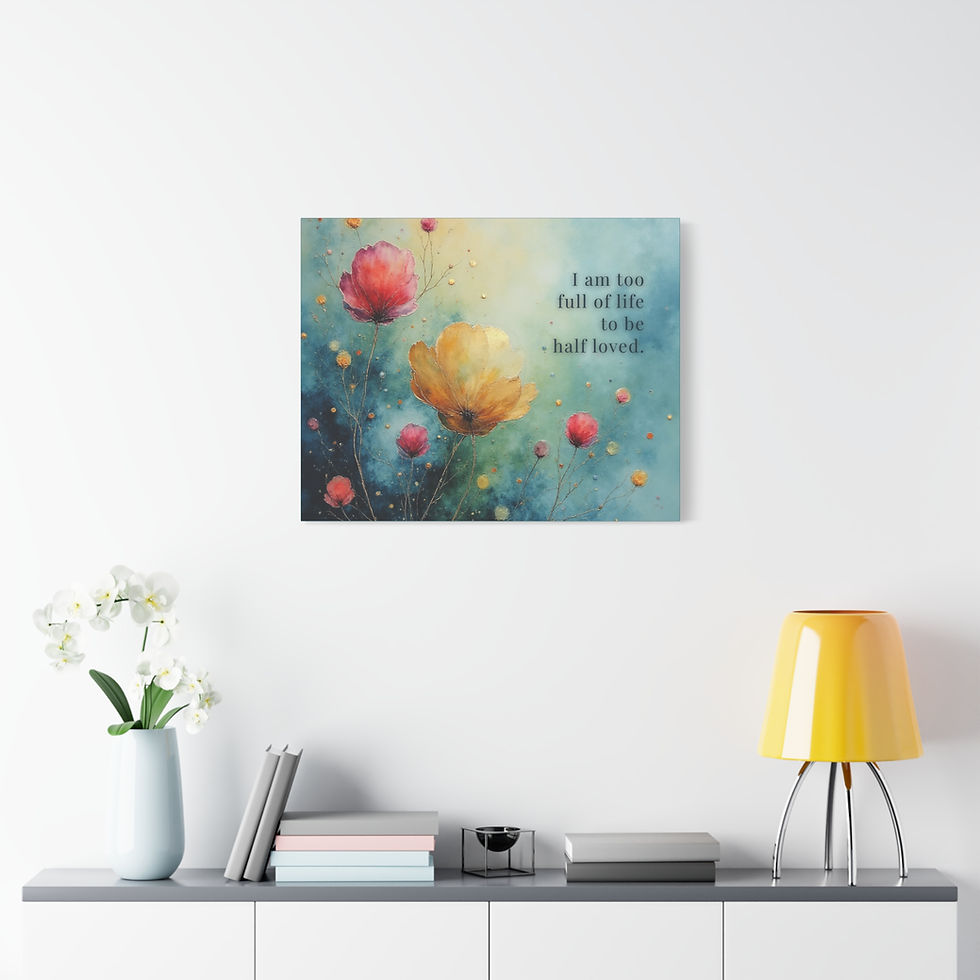 Thumbnail:  I Am Too Full of Life to Be Half Loved- Stretched Flower Canvas