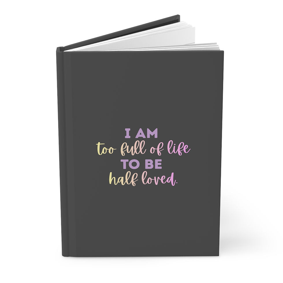 Thumbnail: Hardcover Journal — "I Am Too Full of Life to Be Half Loved" 