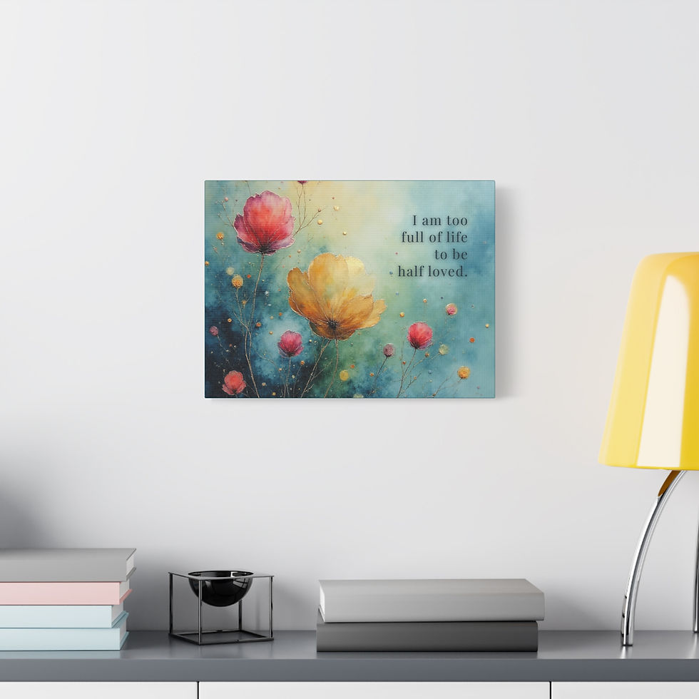 Thumbnail:  I Am Too Full of Life to Be Half Loved- Stretched Flower Canvas