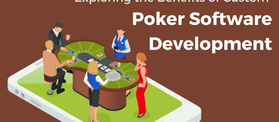 Exploring the Benefits of Custom Poker Software Development