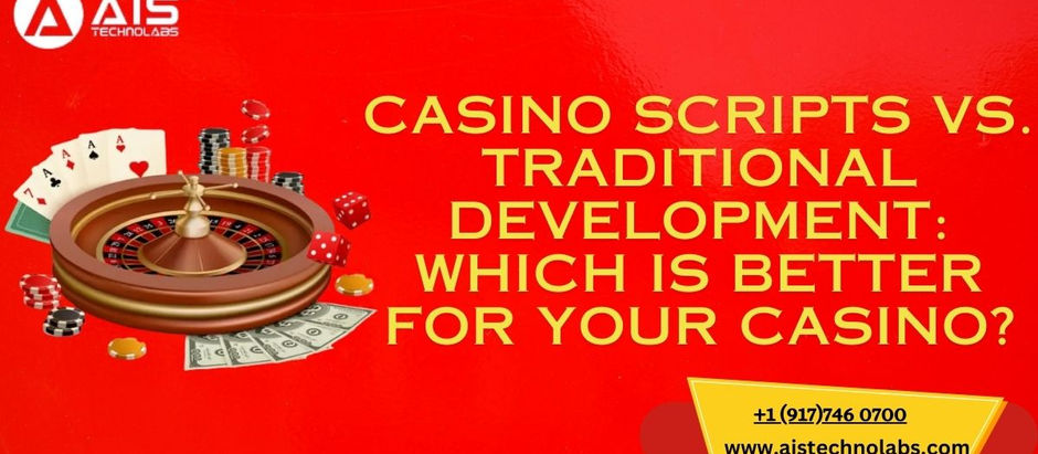 Casino Scripts vs. Traditional Development: Which is Better for Your Casino?