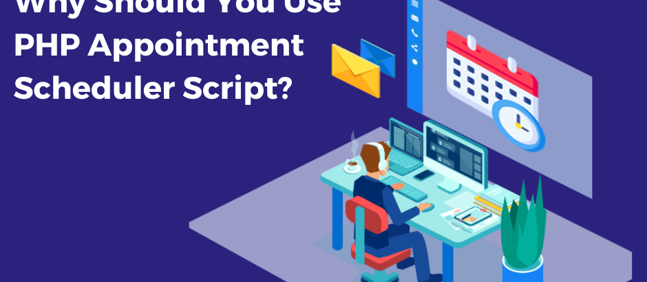 Why Should You Use PHP Appointment Scheduler Script?