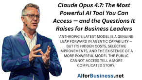 Claude Opus 4.7: The Most Powerful AI Tool You Can Access — and the Questions It Raises for Business Leaders