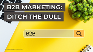 B2B Marketing: Ditch the Dull