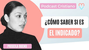 Podcast cristiano | ¿Cómo saber si es el indicado? – Priscila Bueno