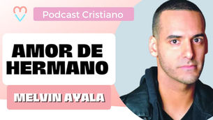 Amor de hermano – Melvin Ayala | Podcast Cristiano