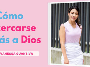 ¿Cómo Acercarse Más a Dios? – Vanessa Guantiva