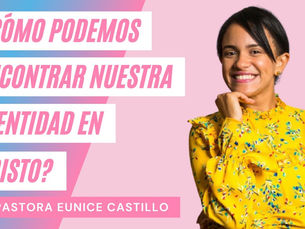 ¿Cómo Encontrar Nuestra Identidad En Cristo? – Pastora Eunice Castillo