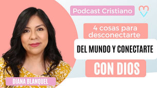 Podcast Cristiano | 👩🏻💻4 cosas para desconectarte del mundo y conectarte con Dios