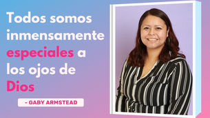Todos somos inmensamente especiales a los ojos de Dios – Gaby Armstead