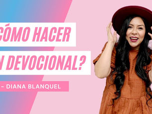 ¿Cómo Hacer Un Devocional? – Diana Blanquel