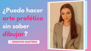 ¿Puedo Hacer Arte Profético Sin Saber Dibujar? – Jennifer Martínez