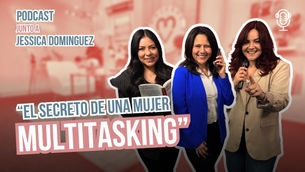 El Secreto de una Mujer Multitasking: Mitos y Realidades | Ep. 4 – Con Jessica Dominguez