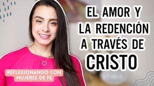 El amor y la redención a través de Cristo – Mary Luz | Prédicas Cristianas
