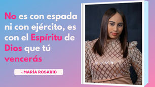 No Es Con Espada Ni Con Ejército, Es Con El Espíritu De Dios Que Tú Vencerás – María Rosario