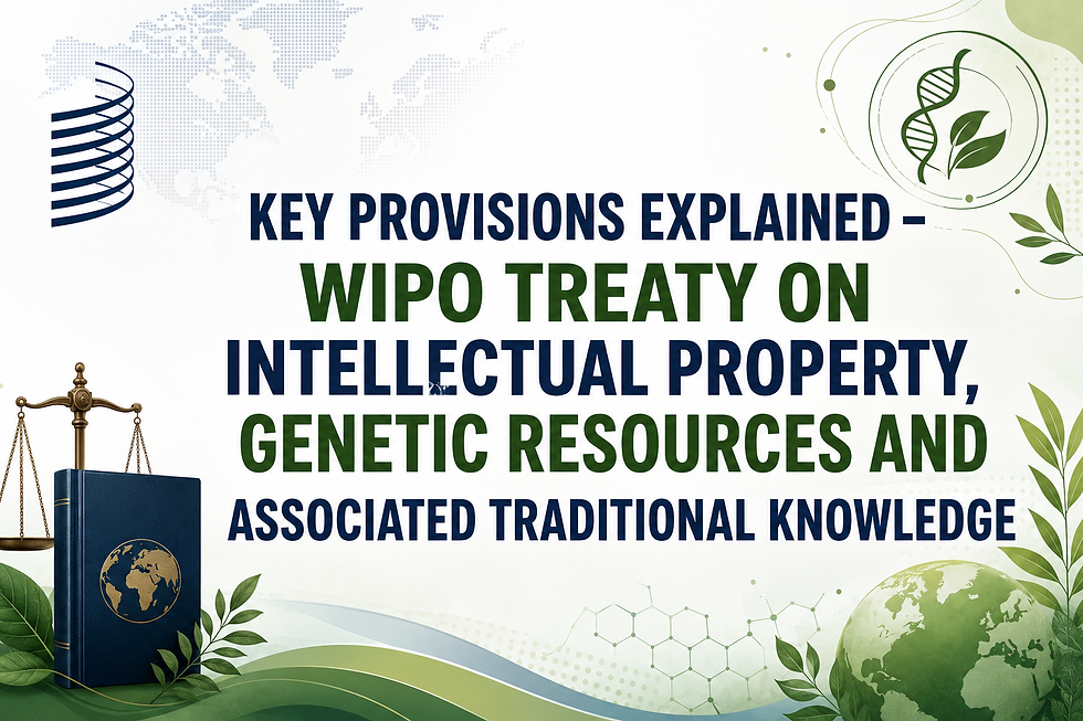 KEY PROVISIONS EXPLAINED-WIPO TREATY ON INTELLECTUAL PROPERTY, GENETIC RESOURCES AND ASSOCIATED TRADITIONAL KNOWLEDGE