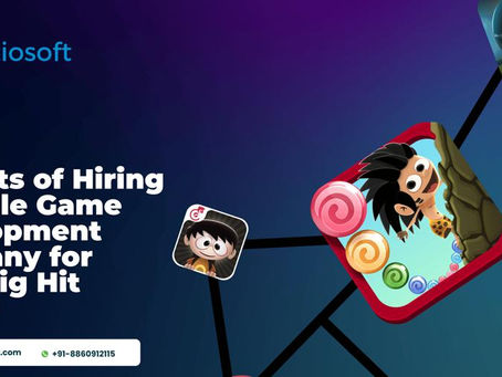 Benefits of Hiring a Mobile Game Development Company for Next Big Hit Games