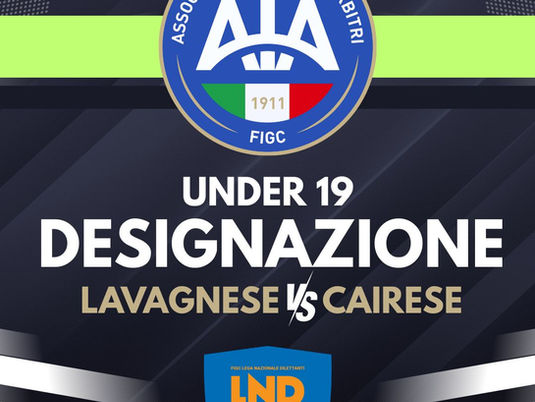 UNDER 19 JUNIORES NAZIONALI - LA DESIGNAZIONE AIA DI LAVAGNESE - CAIRESE