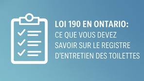 Illustration informative sur la Loi 190 en Ontario, présentant une icône de registre d’entretien et un texte expliquant les exigences liées au nettoyage des toilettes en milieu de travail.
