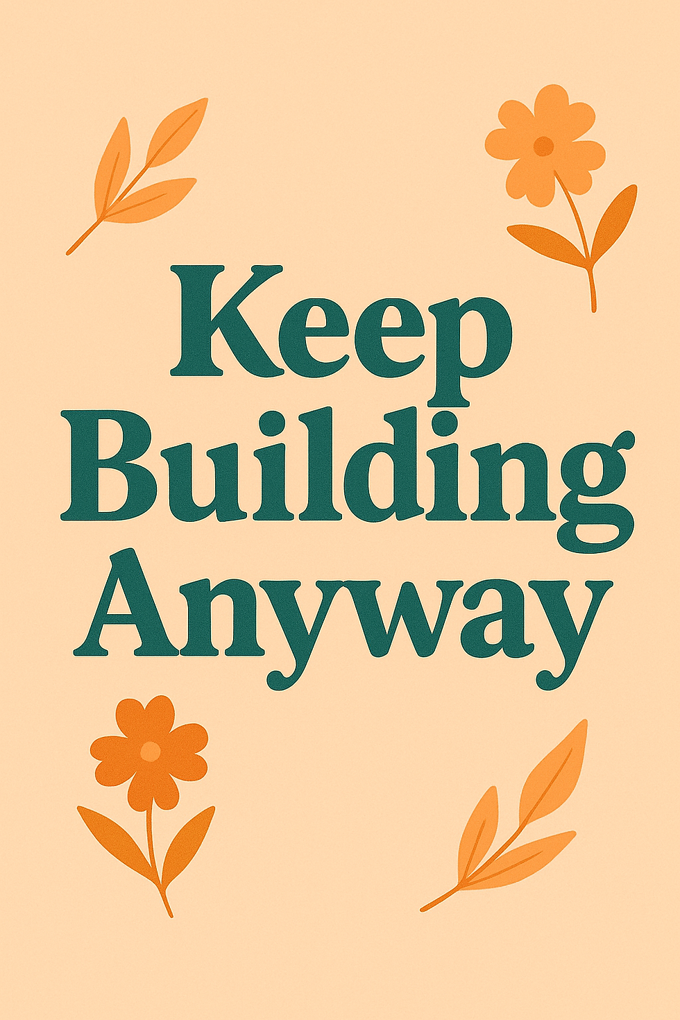 Flat-style digital illustration with the inspirational phrase “Keep Building Anyway” in dark teal text on a warm tan background. Surrounded by soft gold and apricot floral accents, the artwork represents perseverance, obedience, and faith-filled consistency — aligned with Divine Dream Creator’s message of building with oil and excellence through Kingdom entrepreneurship.