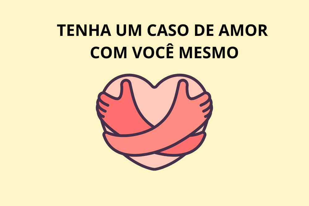 TENHA UM CASO DE AMOR COM VOCÊ MESMO