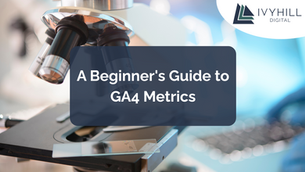 Key Insights to Keep an Eye on for Your Website: A Beginner's Guide to GA4 Metrics