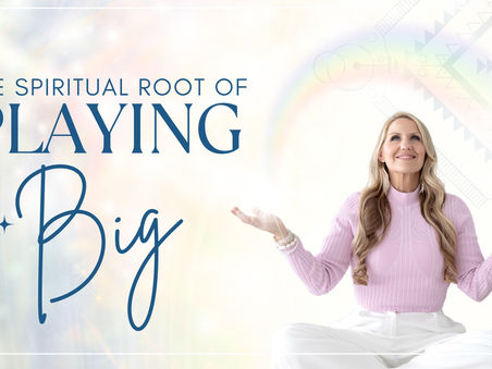 The Spiritual Root of Playing Big