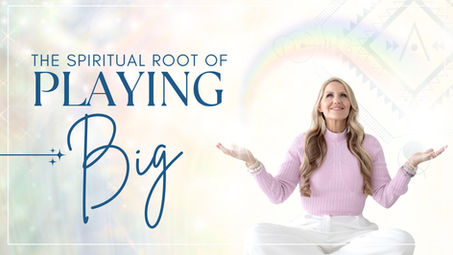 The Spiritual Root of Playing Big