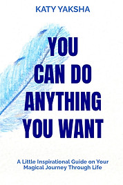 The inspirational guide You Can Do Anything You Want by Katy Yaksha