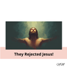 They rejected Jesus