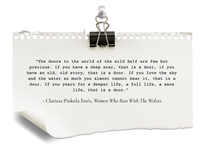 The doors to the world of the wild Self are few but precious. If you have a deep scar, tha