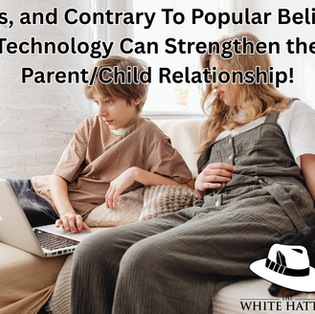Yes, and Contrary To Popular Belief, Technology Can Strengthen the Parent/Child Relationship!
