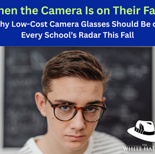 When the Camera Is on Their Face: Why Low-Cost Camera Glasses Should Be on Every School’s Radar This Fall