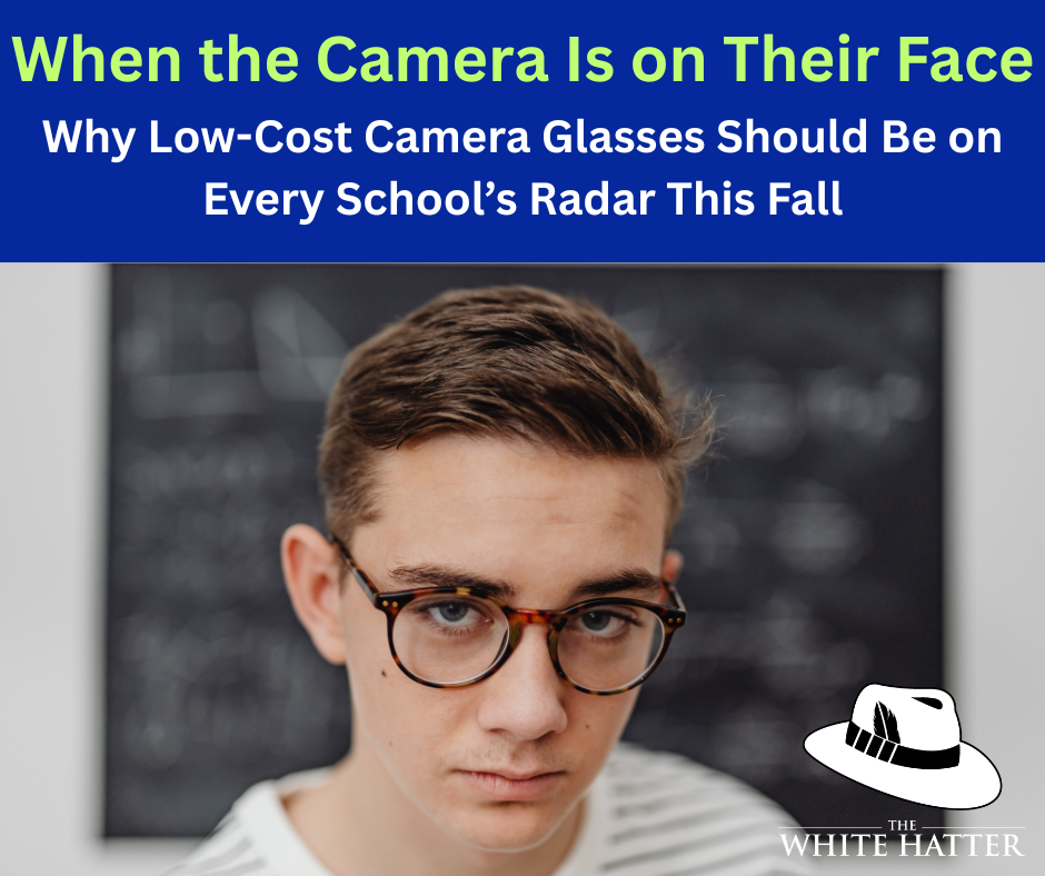 When the Camera Is on Their Face: Why Low-Cost Camera Glasses Should Be on Every School’s Radar This Fall