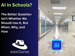 AI in Schools? - The Better Question Isn’t Whether We Should Use It, But When, Why, and How