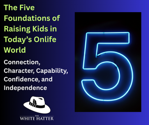 The Five Foundations of Raising Kids in Today’s Onlife World: Connection, Character, Capability, Confidence, and Independence