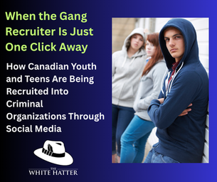 When the Gang Recruiter Is Just One Click Away: How Canadian Youth and Teens Are Being Recruited Into Criminal Organizations Through Social Media