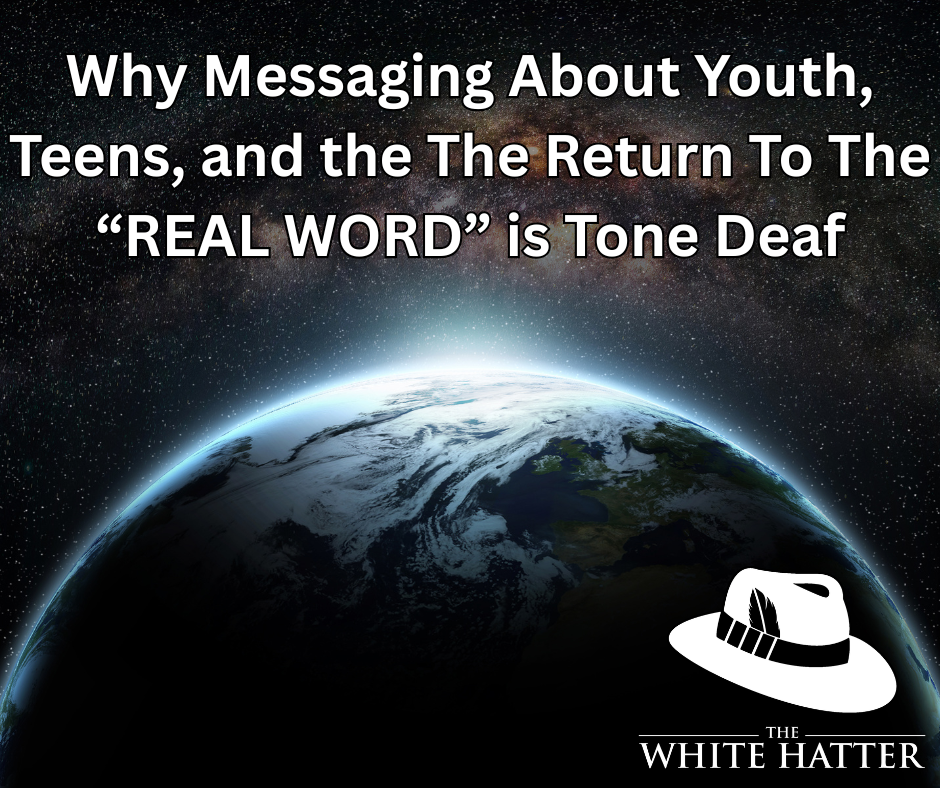 Why Messaging About Youth, Teens, and the The Return To The  “REAL WORD” is Tone Deaf